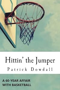 Hittin' the Jumper: A 60-Year Affair with Basketball by Patrick Dowdall