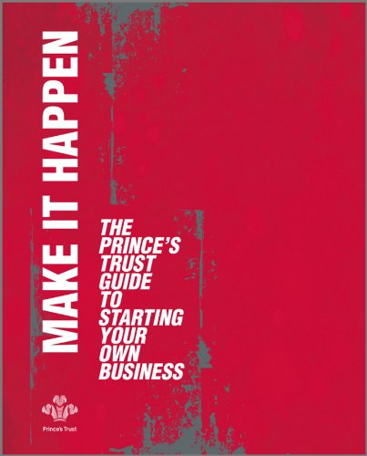 Make It Happen: The Prince's Trust Guide to Starting Your Own Business by The Prince's Trust