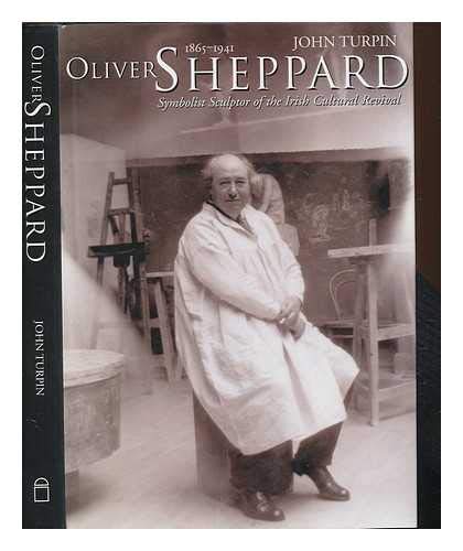 Oliver Sheppard (1865-1941: Symbolist Sculptor of the Irish Cultural Revival by John Turpin