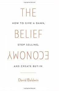 The Belief Economy: How to Give a Damn, Stop Selling, and Create Buy-In