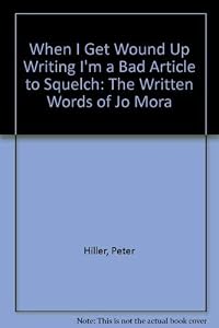 When I Get Wound Up Writing I'm a Bad Article to Squelch: The Written Words of Jo Mora