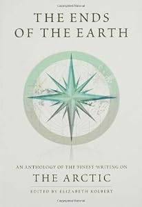 The Ends of the Earth: An Anthology of the Finest Writing on the Arctic and the Antarctic