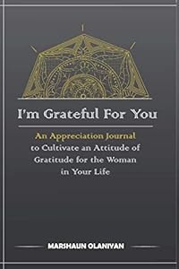 I'm Grateful For You: An Appreciation Journal to Cultivate an Attitude of Gratitude for the Woman in Your Life (gold) by Marshaun Olaniyan