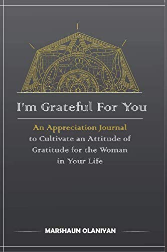 I'm Grateful For You: An Appreciation Journal to Cultivate an Attitude of Gratitude for the Woman in Your Life (gold) by Marshaun Olaniyan