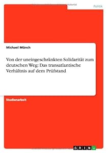 Von der uneingeschränkten Solidarität zum deutschen Weg: Das transatlantische Verhältnis auf dem Prüfstand (German Edition) by by Michael Münch