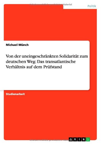 Von der uneingeschränkten Solidarität zum deutschen Weg: Das transatlantische Verhältnis auf dem Prüfstand (German Edition) by by Michael Münch