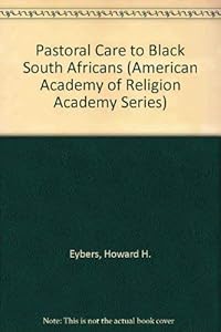 Pastoral Care to Black South Africans (American Academy of Religion Academy Series) by Howard H. Eybers