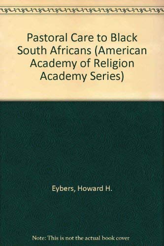 Pastoral Care to Black South Africans (American Academy of Religion Academy Series) by Howard H. Eybers