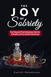 The Joy of Sobriety: Free Yourself Of Substance Use For A Healthy Life by Kaelah Hennessee