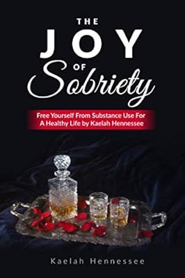 The Joy of Sobriety: Free Yourself Of Substance Use For A Healthy Life