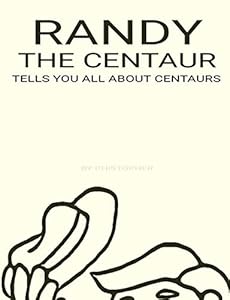 RANDY THE CENTAUR TELLS YOU ALL ABOUT CENTAURS by CHISTOPHER VS