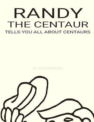 RANDY THE CENTAUR TELLS YOU ALL ABOUT CENTAURS