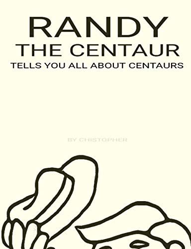 RANDY THE CENTAUR TELLS YOU ALL ABOUT CENTAURS by CHISTOPHER VS