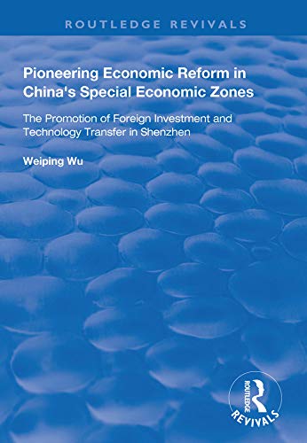 Pioneering Economic Reform in China's Special Economic Zones: The Promotion of Foreign Investment and Technology Transfer in Shenzhen (Routledge Revivals) by Weiping Wu