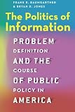 Frank R. Baumgartner and Bryan D. Jones, "The Politics of Information: Problem Definition and the Course of Public Policy in America ( U Chicago Press, 2014)