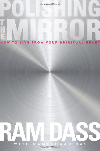 Polishing the Mirror: How to Live From Your Spiritual Heart by Ram Dass