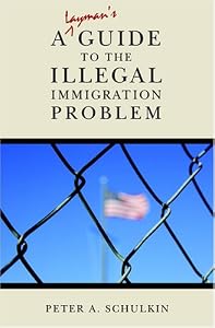A Layman's Guide to the Illegal Immigration Problem by Peter A. Schulkin