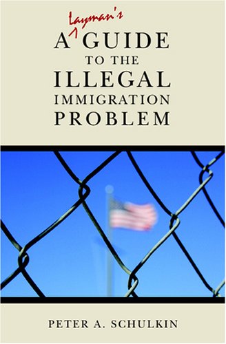 A Layman's Guide to the Illegal Immigration Problem by Peter A. Schulkin