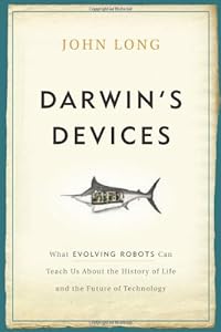 Darwin's Devices: What Evolving Robots Can Teach Us About the History of Life and the Future of Technology