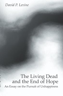 The Living Dead And The End Of Hope: An Essay On The Pursuit Of Unhappiness