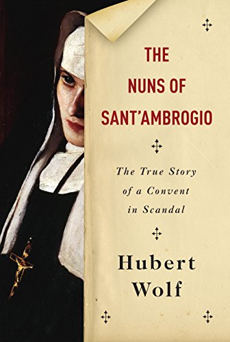 The Nuns of Sant'Ambrogio: The True Story of a Convent in Scandal by Hubert Wolf 
			
			
		
		
		
       	 
       		
       			,