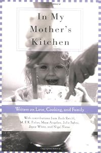In My Mother's Kitchen: 25 Writers on Love, Cooking, and Family by M. F. K. Fisher