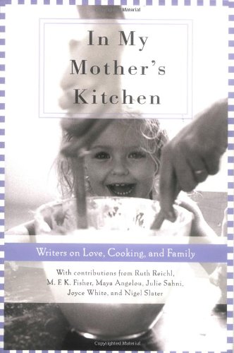 In My Mother's Kitchen: 25 Writers on Love, Cooking, and Family by M. F. K. Fisher