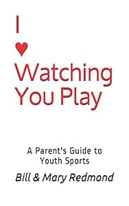 I ♥ Watching You Play: Parent's Guide to Youth Sports by Bill Redmond