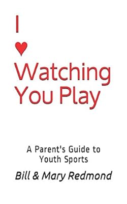 I ♥ Watching You Play: Parent's Guide to Youth Sports