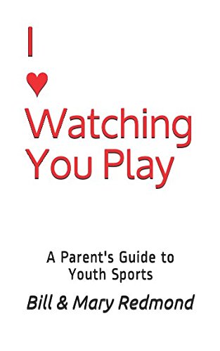 I ♥ Watching You Play: Parent's Guide to Youth Sports by Bill Redmond
