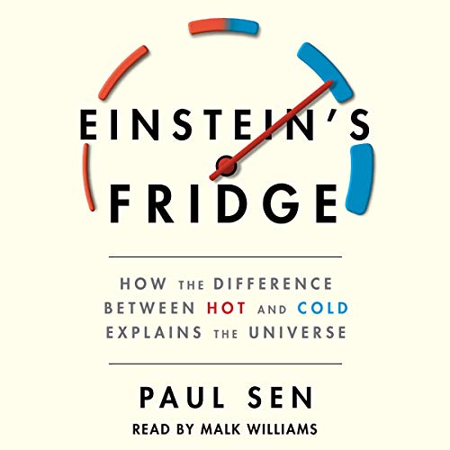 Einstein's Fridge: How the Difference Between Hot and Cold Explains the Universe by Paul Sen