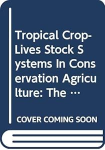 Tropical Crop-Livestock Systems in Conservation Agriculture: The Brazilian Experience (Integrated Crop Management Series)