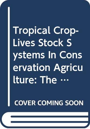 Tropical Crop-Livestock Systems in Conservation Agriculture: The Brazilian Experience (Integrated Crop Management Series) by Food and Agriculture Organization of the United Nations