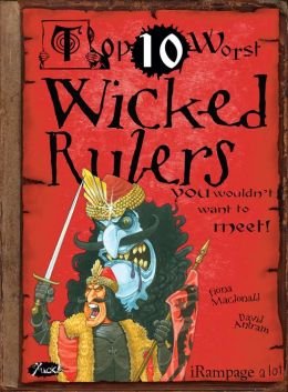 Top Ten Worst Wicked Rulers You Wouldn't Want to Meet by Fiona MacDonald