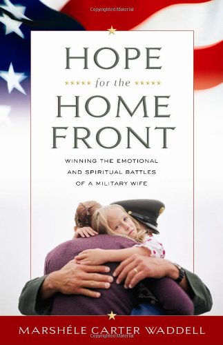 Hope for the Home Front: Winning the Emotional and Spiritual Battles of a Military Wife by Marshele Waddell