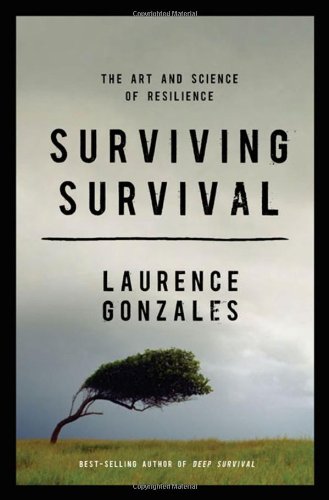 Surviving Survival: The Art and Science of Resilience by Laurence Gonzales