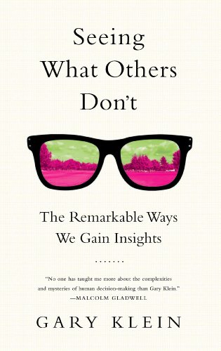 Seeing What Others Don't: The Remarkable Ways We Gain Insights by Gary Klein
