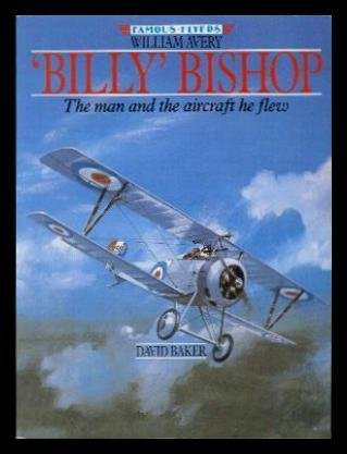 William Avery "Billy" Bishop: The Man and the Aircraft He Flew by David Baker