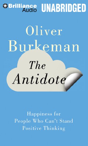The Antidote: Happiness for People Who Can't Stand Positive Thinking by Oliver Burkeman