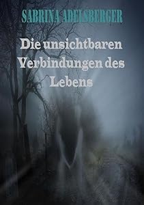 Die unsichtbaren Verbindungen des Lebens (German Edition) by Sabrina Adelsberger