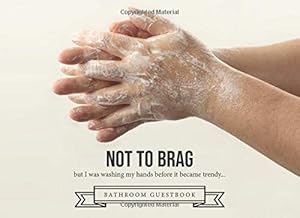 Not To Brag But I Was Washing My Hands Before It Became Trending: Bathroom Guestbook by Gresham Hubbard