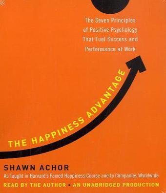 The Happiness Advantage: The Seven Principles of Positive Psychology That Fuel Success and Performance at Work by Shawn Achor