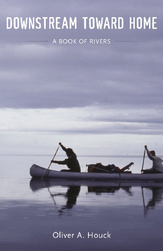 Downstream Toward Home: A Book of Rivers by Oliver A. Houck