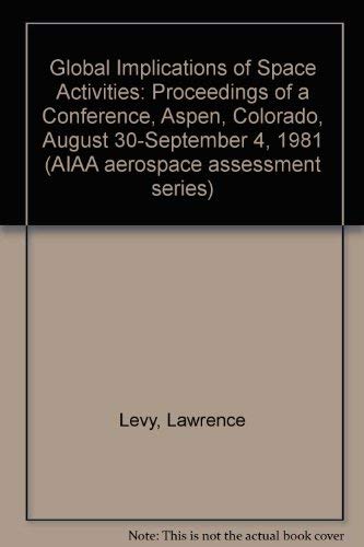 Global Implications of Space Activities: Proceedings of a Conference, Aspen, Colorado, August 30-September 4, 1981 by Lawrence Levy