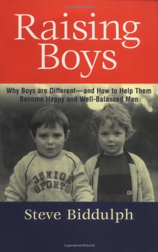 Raising Boys: Why Boys Are Different - And How to Help Them Become Happy and Well-Balanced Men by Steve Biddulph