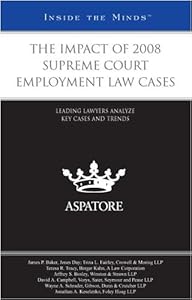 The Impact of 2008 Supreme Court Employment Law Cases: Leading Lawyers Analyze Key Cases and Trends (Inside the Minds)