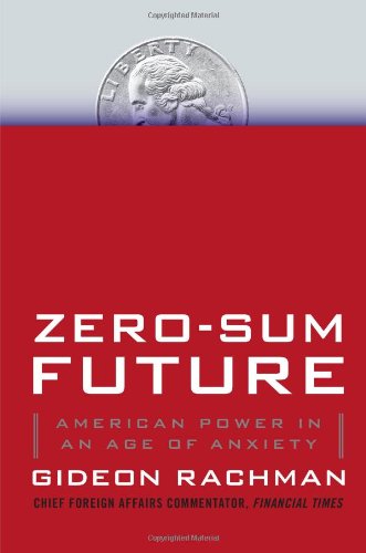 Zero-Sum Future: American Power in an Age of Anxiety by Gideon Rachman