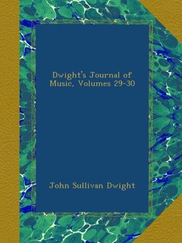 Dwight's Journal of Music, Volumes 29-30 by John Sullivan Dwight