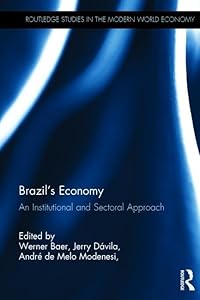 Brazil’s Economy: An Institutional and Sectoral Approach (Routledge Studies in the Modern World Economy) by Werner Baer