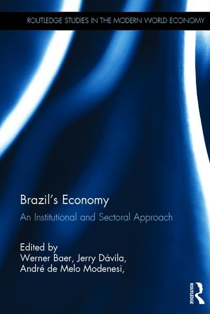 Brazil’s Economy: An Institutional and Sectoral Approach (Routledge Studies in the Modern World Economy) by Werner Baer
